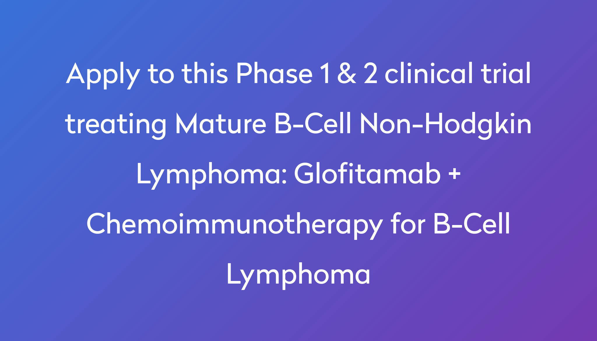 Glofitamab + Chemoimmunotherapy For B-Cell Lymphoma Clinical Trial 2024 ...